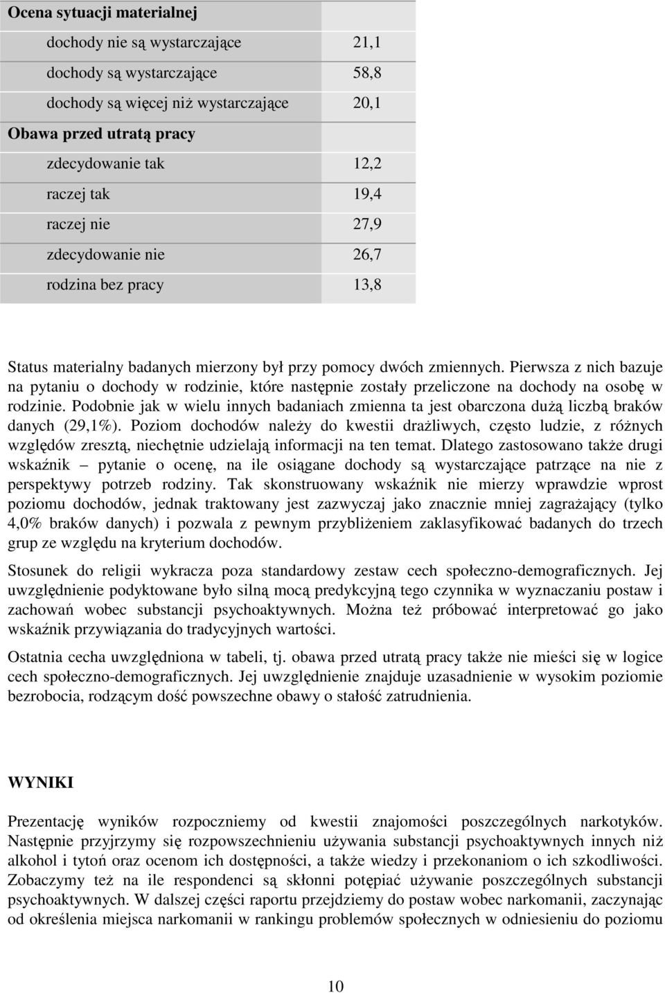 Pierwsza z nich bazuje na pytaniu o dochody w rodzinie, które następnie zostały przeliczone na dochody na osobę w rodzinie.