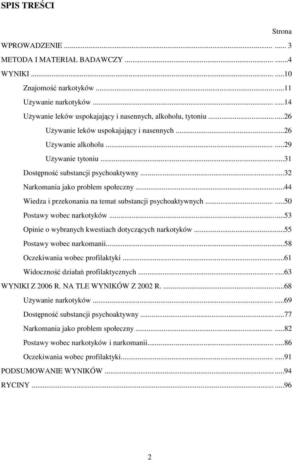 ..44 Wiedza i przekonania na temat substancji psychoaktywnych......50 Postawy wobec narkotyków...53 Opinie o wybranych kwestiach dotyczących narkotyków...55 Postawy wobec narkomanii.