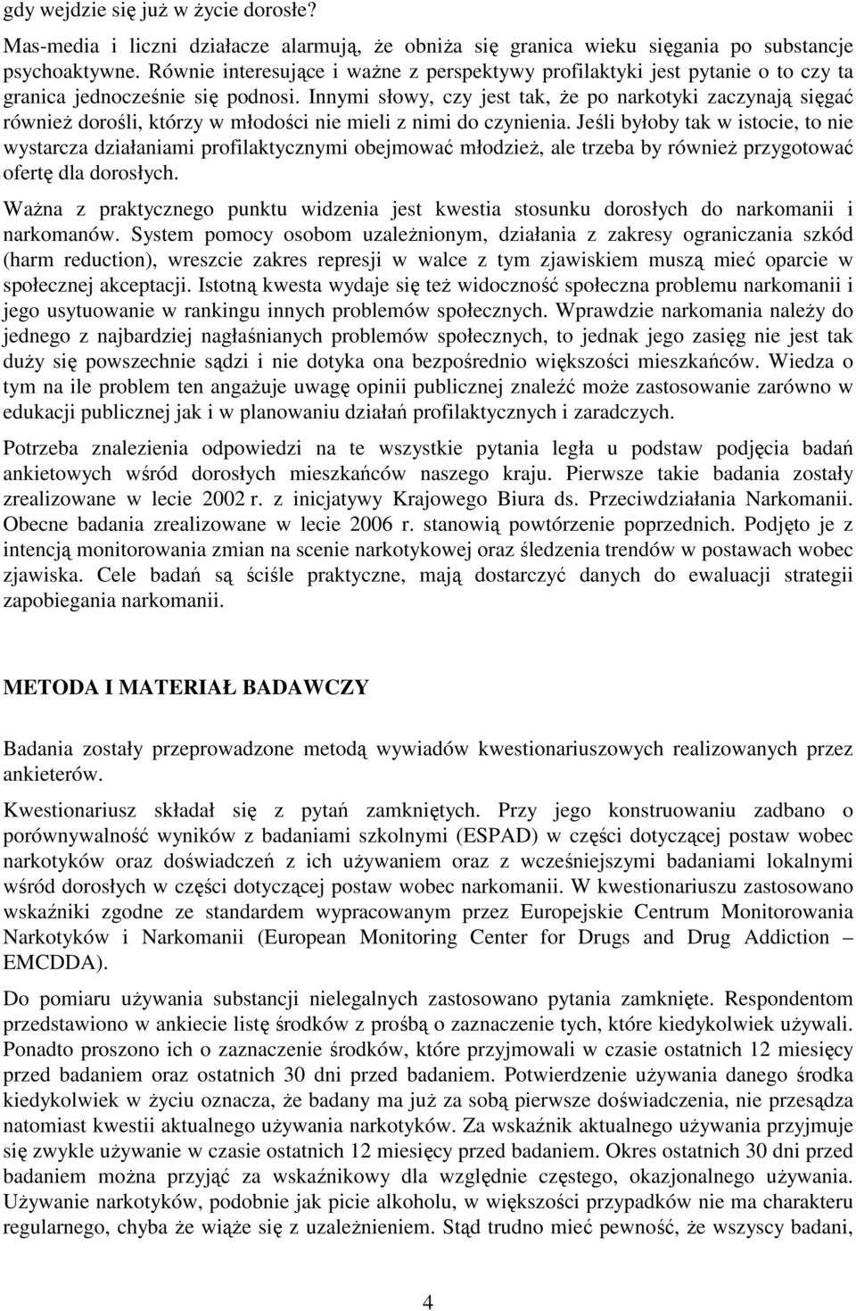 Innymi słowy, czy jest tak, Ŝe po narkotyki zaczynają sięgać równieŝ dorośli, którzy w młodości nie mieli z nimi do czynienia.