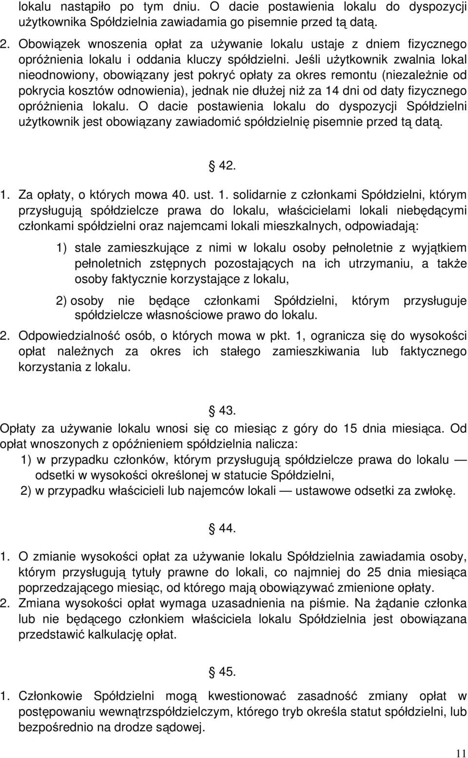 Jeśli użytkownik zwalnia lokal nieodnowiony, obowiązany jest pokryć opłaty za okres remontu (niezależnie od pokrycia kosztów odnowienia), jednak nie dłużej niż za 14 dni od daty fizycznego