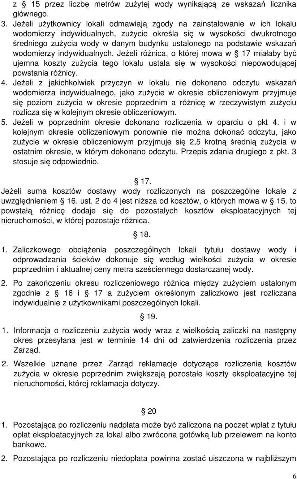 podstawie wskazań wodomierzy indywidualnych. Jeżeli różnica, o której mowa w 17 miałaby być ujemna koszty zużycia tego lokalu ustala się w wysokości niepowodującej powstania różnicy. 4.