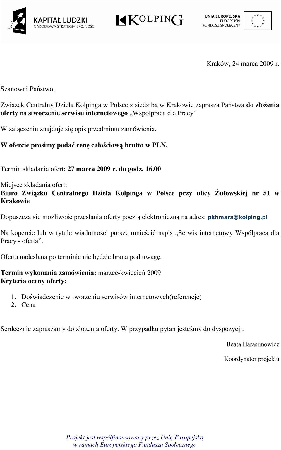 się opis przedmiotu zamówienia. W ofercie prosimy podać cenę całościową brutto w PLN. Termin składania ofert: 27 marca 2009 r. do godz. 16.