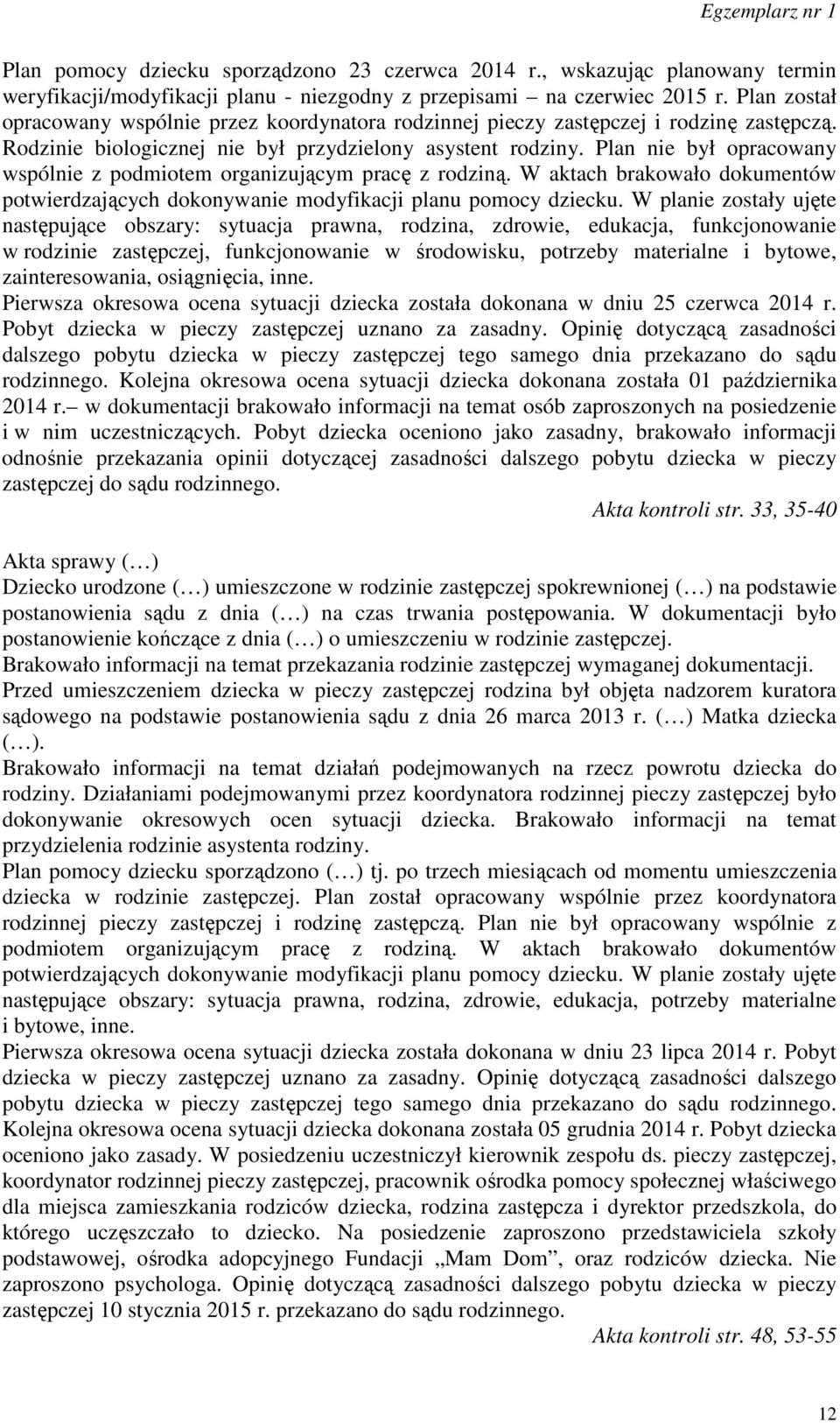 Plan nie był opracowany wspólnie z podmiotem organizującym pracę z rodziną. W aktach brakowało dokumentów potwierdzających dokonywanie modyfikacji planu pomocy dziecku.