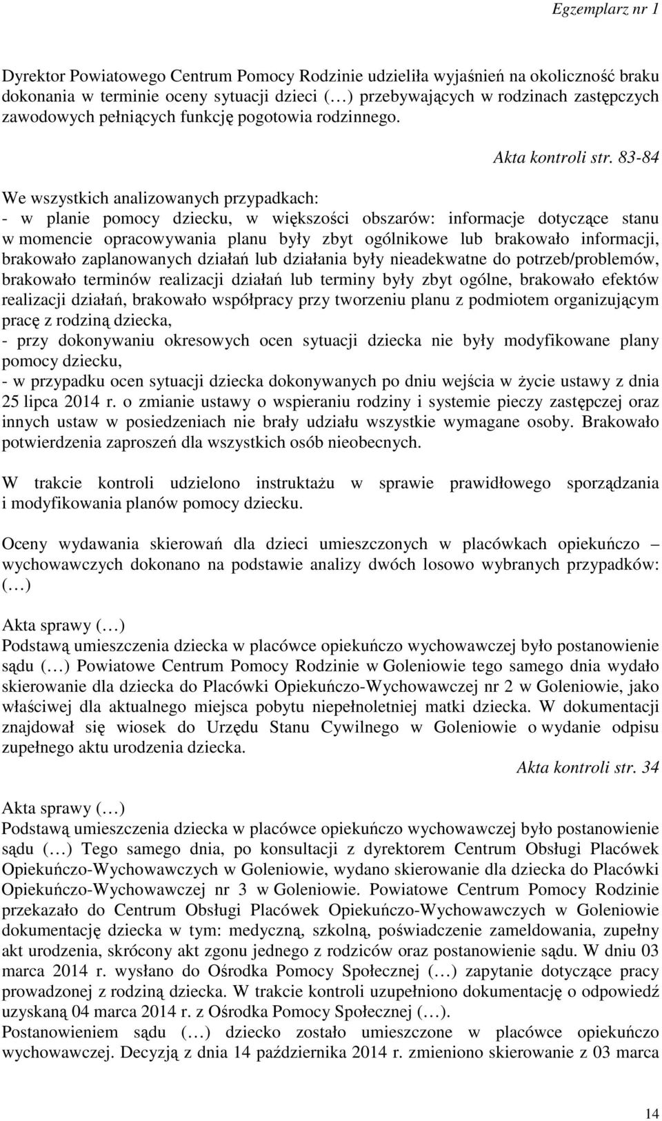 83-84 We wszystkich analizowanych przypadkach: - w planie pomocy dziecku, w większości obszarów: informacje dotyczące stanu w momencie opracowywania planu były zbyt ogólnikowe lub brakowało