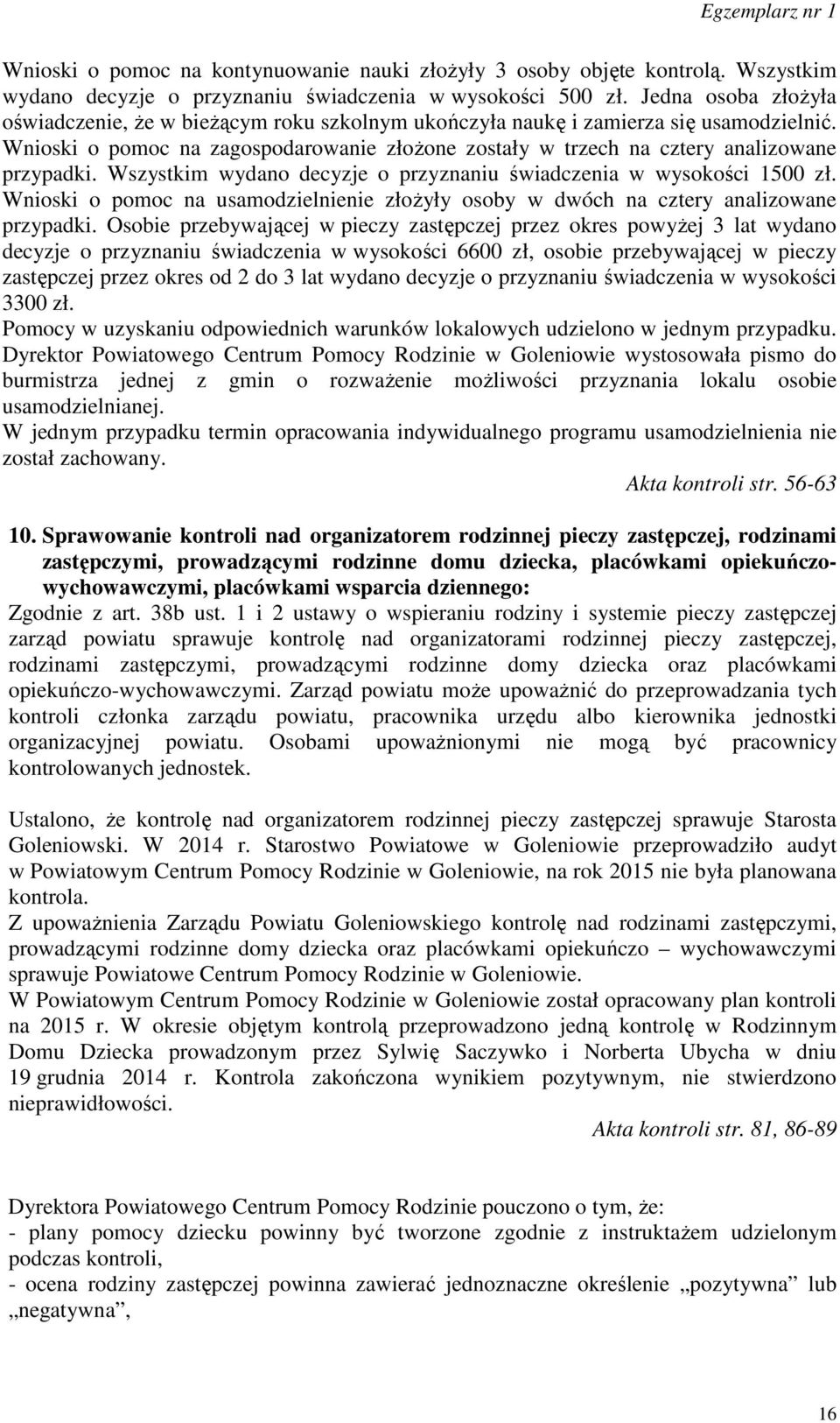 Wnioski o pomoc na zagospodarowanie złożone zostały w trzech na cztery analizowane przypadki. Wszystkim wydano decyzje o przyznaniu świadczenia w wysokości 1500 zł.