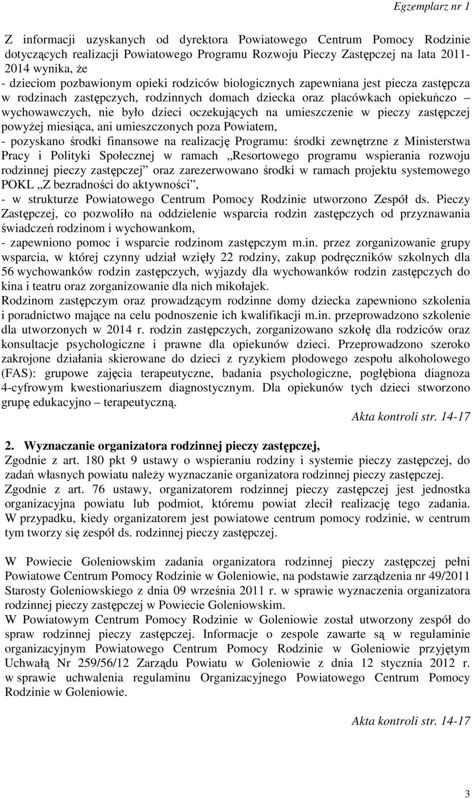 umieszczenie w pieczy zastępczej powyżej miesiąca, ani umieszczonych poza Powiatem, - pozyskano środki finansowe na realizację Programu: środki zewnętrzne z Ministerstwa Pracy i Polityki Społecznej w