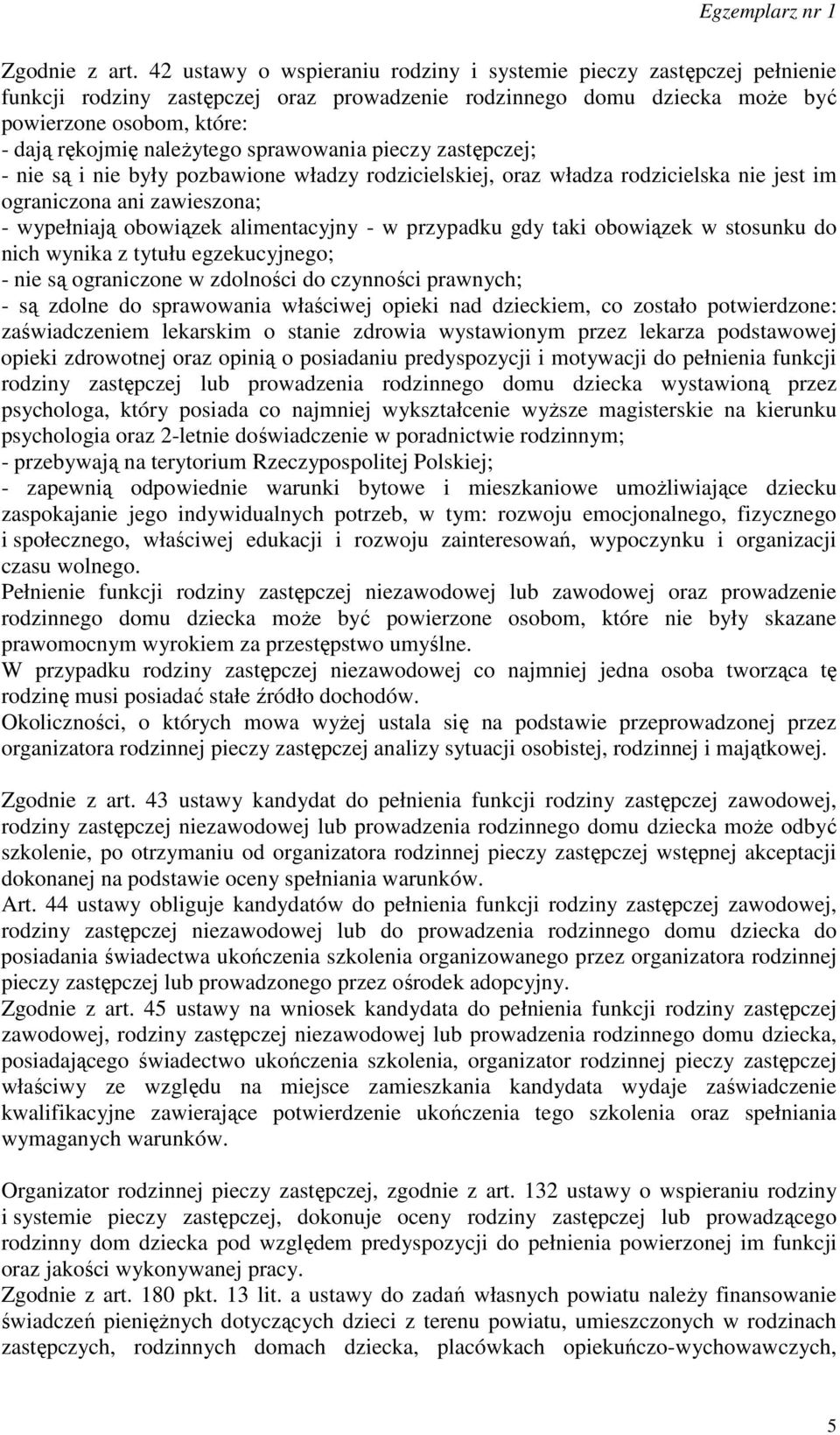 sprawowania pieczy zastępczej; - nie są i nie były pozbawione władzy rodzicielskiej, oraz władza rodzicielska nie jest im ograniczona ani zawieszona; - wypełniają obowiązek alimentacyjny - w