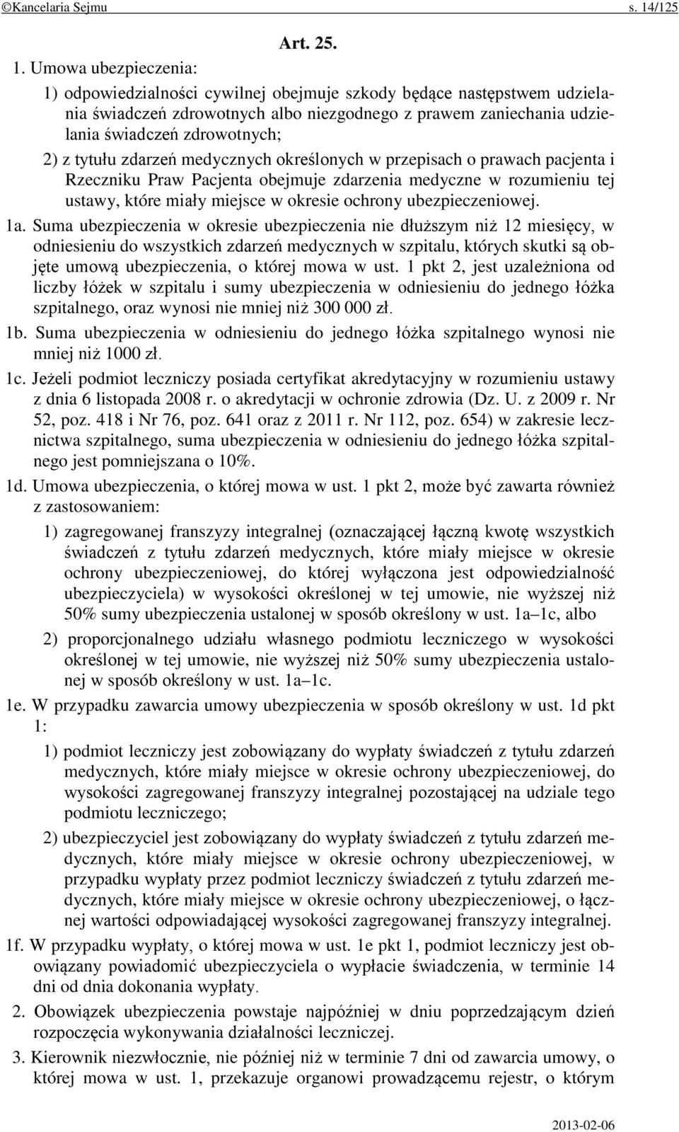 Umowa ubezpieczenia: 1) odpowiedzialności cywilnej obejmuje szkody będące następstwem udzielania świadczeń zdrowotnych albo niezgodnego z prawem zaniechania udzielania świadczeń zdrowotnych; 2) z