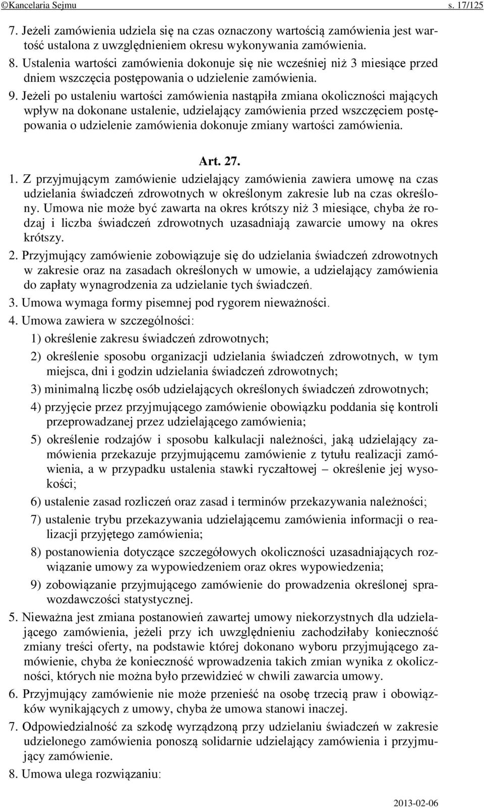 Jeżeli po ustaleniu wartości zamówienia nastąpiła zmiana okoliczności mających wpływ na dokonane ustalenie, udzielający zamówienia przed wszczęciem postępowania o udzielenie zamówienia dokonuje