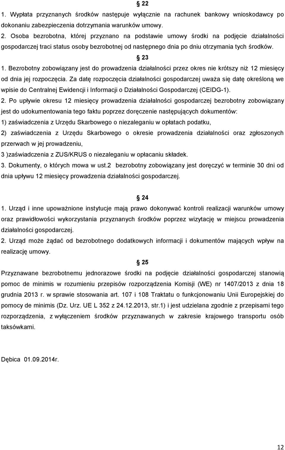 Bezrobotny zobowiązany jest do prowadzenia działalności przez okres nie krótszy niż 12 miesięcy od dnia jej rozpoczęcia.