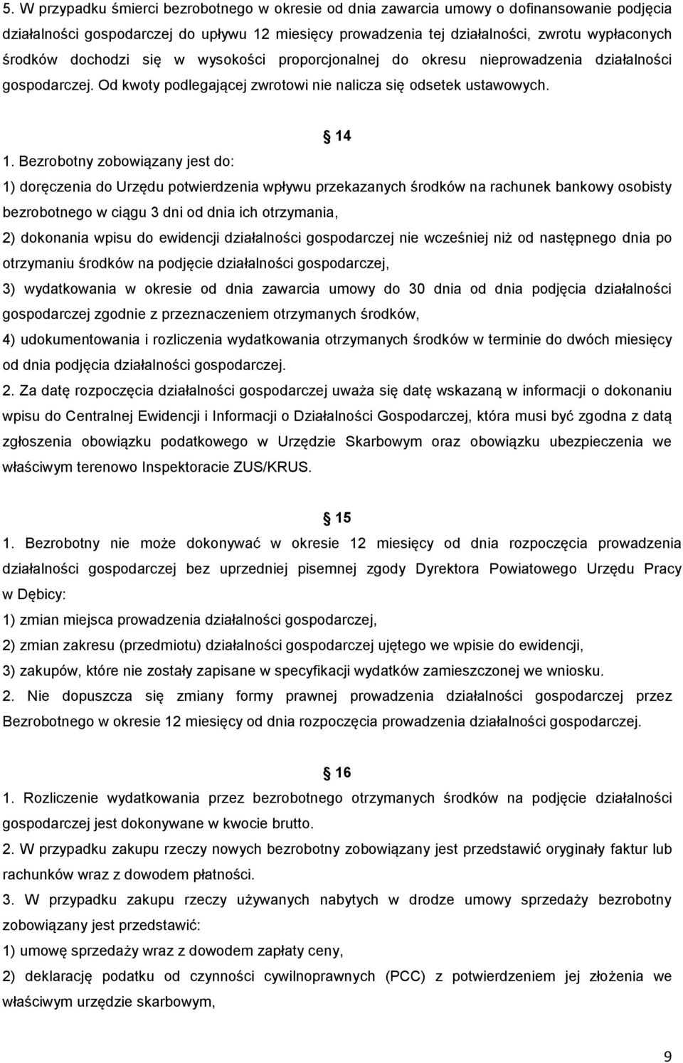 Bezrobotny zobowiązany jest do: 1) doręczenia do Urzędu potwierdzenia wpływu przekazanych środków na rachunek bankowy osobisty bezrobotnego w ciągu 3 dni od dnia ich otrzymania, 2) dokonania wpisu do