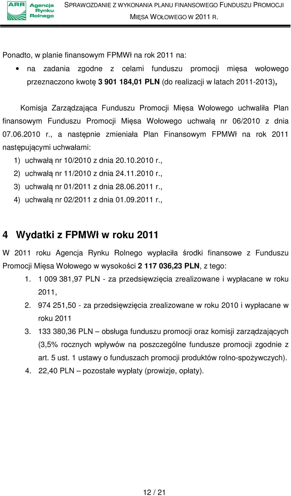 , a następnie zmieniała Plan Finansowym FPMWł na rok 2011 następującymi uchwałami: 1) uchwałą nr 10/2010 z dnia 20.10.2010 r., 2) uchwałą nr 11/2010 z dnia 24.11.2010 r., 3) uchwałą nr 01/2011 z dnia 28.