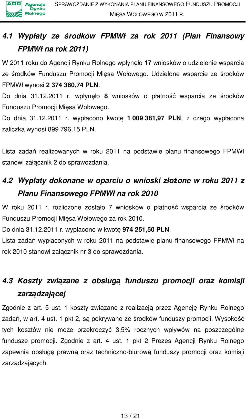 Lista zadań realizowanych w roku 2011 na podstawie planu finansowego FPMWł stanowi załącznik 2 do sprawozdania. 4.