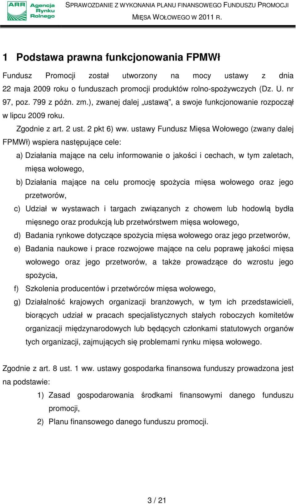 ustawy Fundusz Mięsa Wołowego (zwany dalej FPMWł) wspiera następujące cele: a) Działania mające na celu informowanie o jakości i cechach, w tym zaletach, mięsa wołowego, b) Działania mające na celu