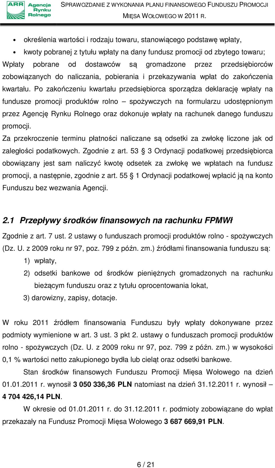 Po zakończeniu kwartału przedsiębiorca sporządza deklarację wpłaty na fundusze promocji produktów rolno spożywczych na formularzu udostępnionym przez Agencję Rynku Rolnego oraz dokonuje wpłaty na