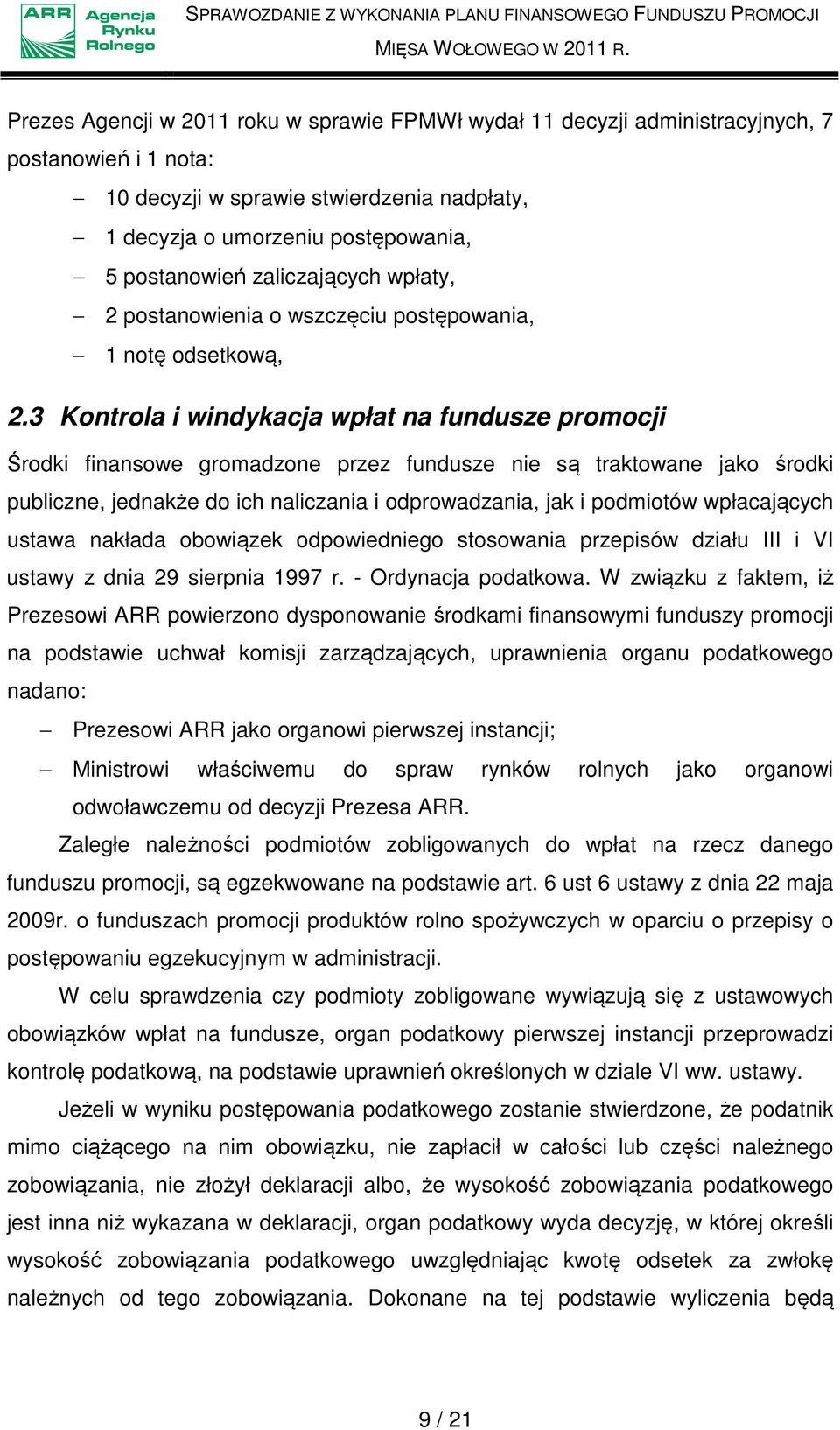 3 Kontrola i windykacja wpłat na fundusze promocji Środki finansowe gromadzone przez fundusze nie są traktowane jako środki publiczne, jednakże do ich naliczania i odprowadzania, jak i podmiotów