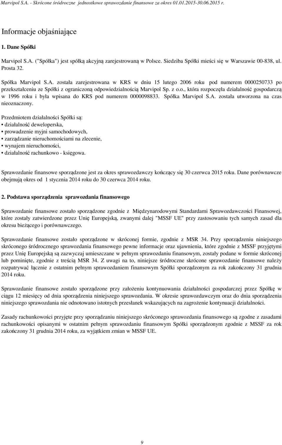 została zarejestrowana w KRS w dniu 15 lutego 2006 roku pod numerem 0000250733 po przekształceniu ze Spółki z ograniczoną odpowiedzialnością Marvipol Sp. z o.o., która rozpoczęła działalność gospodarczą w 1996 roku i była wpisana do KRS pod numerem 0000098833.