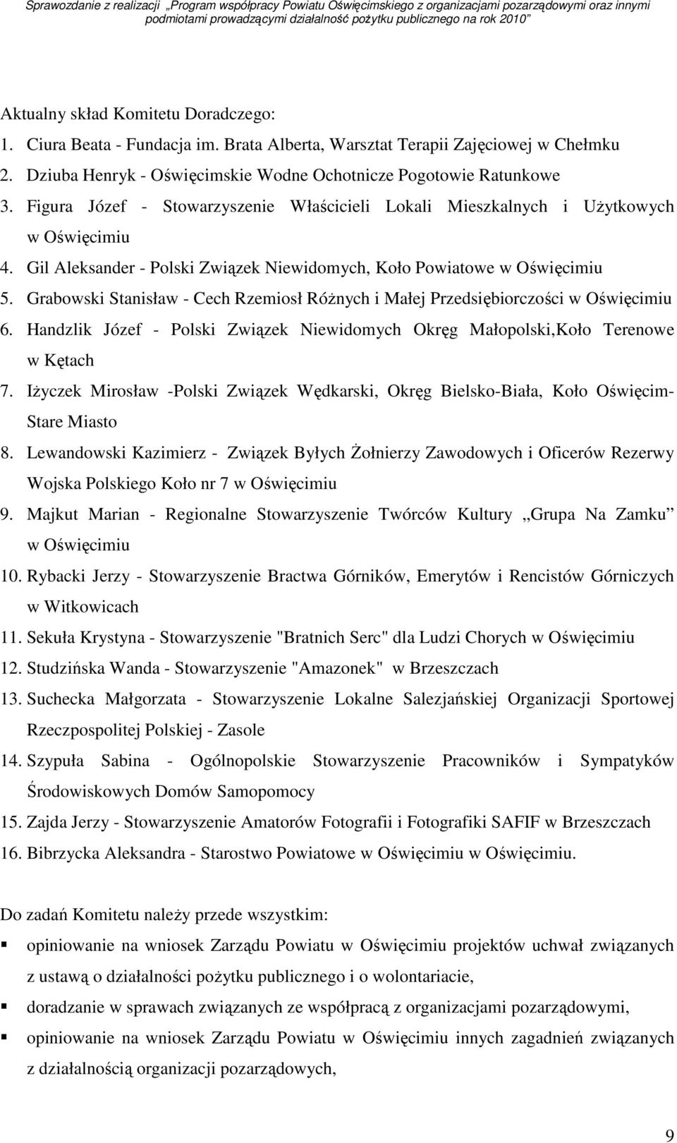 Grabowski Stanisław - Cech Rzemiosł RóŜnych i Małej Przedsiębiorczości w Oświęcimiu 6. Handzlik Józef - Polski Związek Niewidomych Okręg Małopolski,Koło Terenowe w Kętach 7.