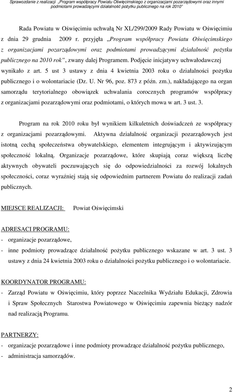 Podjęcie inicjatywy uchwałodawczej wynikało z art. 5 ust 3 ustawy z dnia 4 kwietnia 2003 roku o działalności poŝytku publicznego i o wolontariacie (Dz. U. Nr 96, poz. 873 z późn. zm.