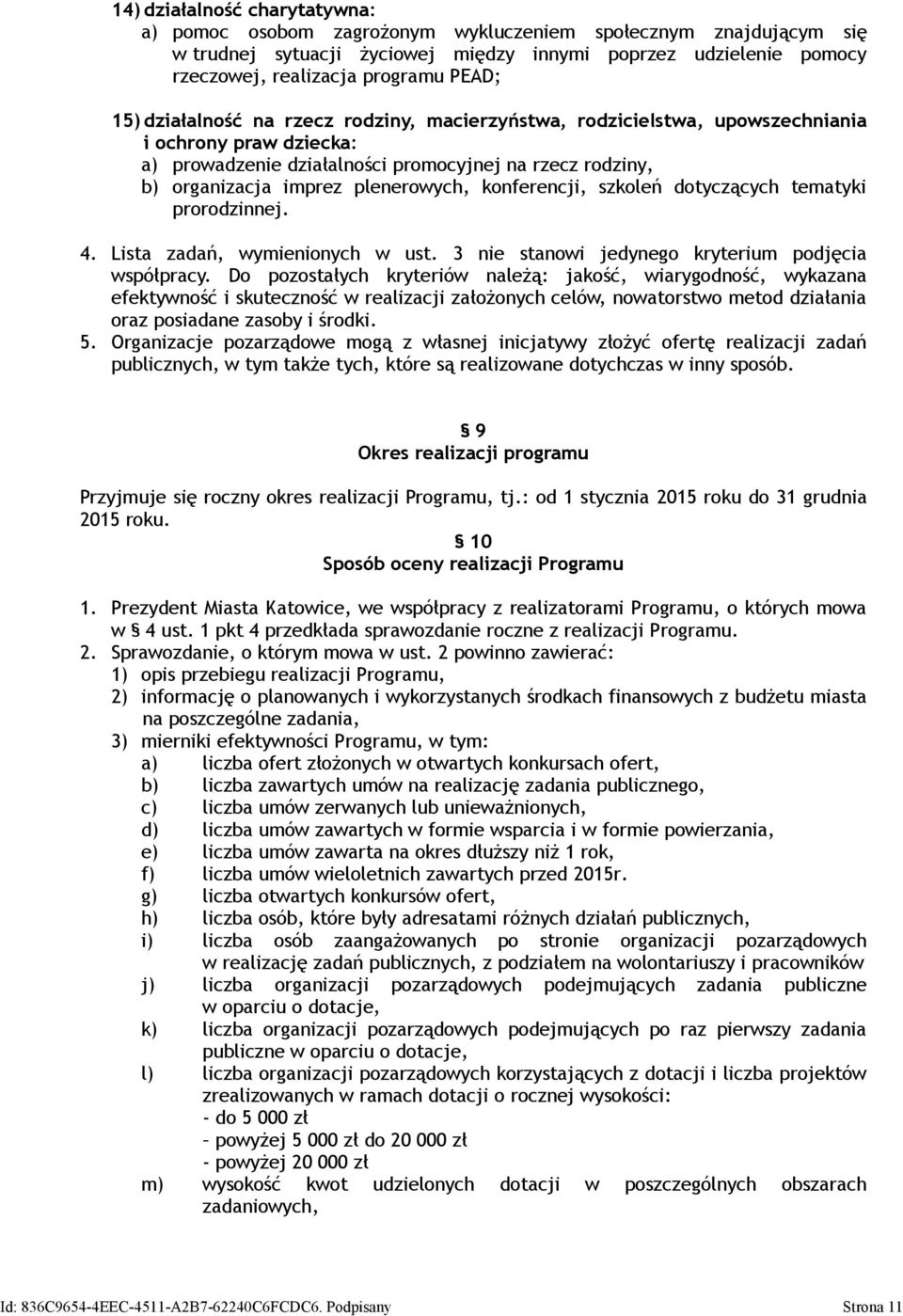 plenerowych, konferencji, szkoleń dotyczących tematyki prorodzinnej. 4. Lista zadań, wymienionych w ust. 3 nie stanowi jedynego kryterium podjęcia współpracy.