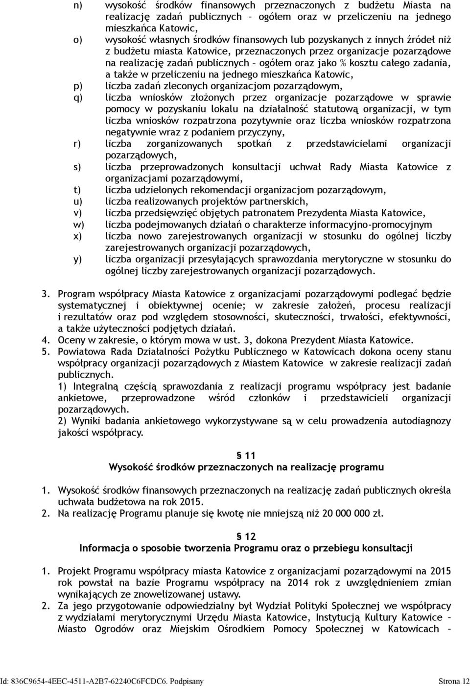 przeliczeniu na jednego mieszkańca Katowic, p) liczba zadań zleconych organizacjom pozarządowym, q) liczba wniosków złożonych przez organizacje pozarządowe w sprawie pomocy w pozyskaniu lokalu na