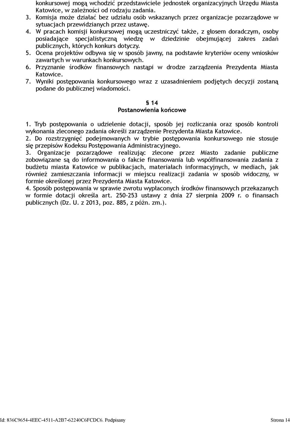 W pracach komisji konkursowej mogą uczestniczyć także, z głosem doradczym, osoby posiadające specjalistyczną wiedzę w dziedzinie obejmującej zakres zadań publicznych, których konkurs dotyczy. 5.