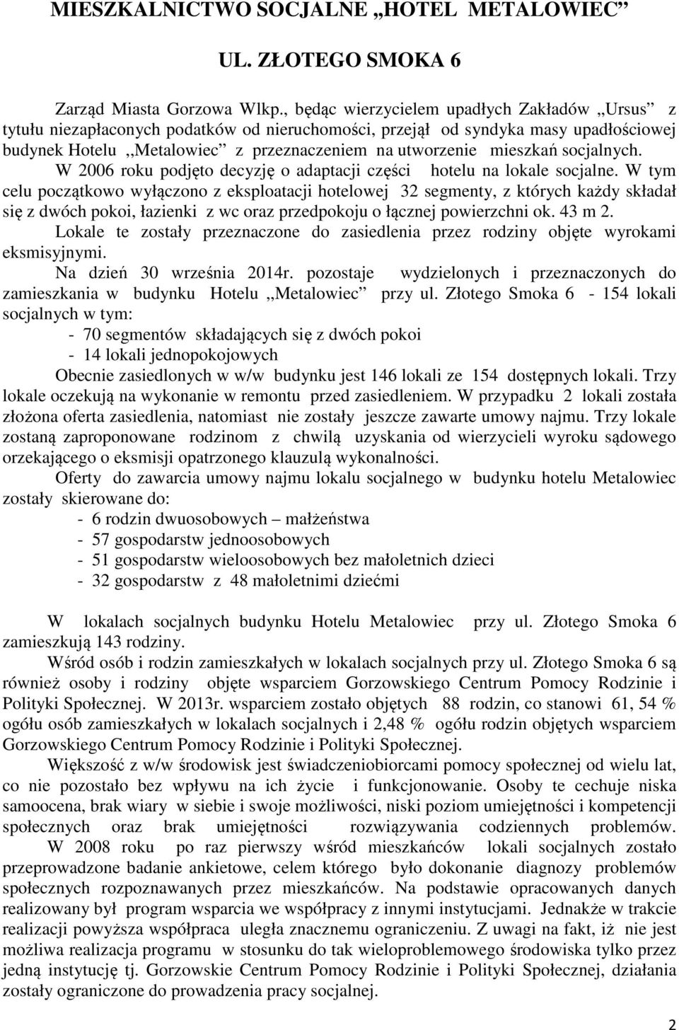 mieszkań socjalnych. W 2006 roku podjęto decyzję o adaptacji części hotelu na lokale socjalne.