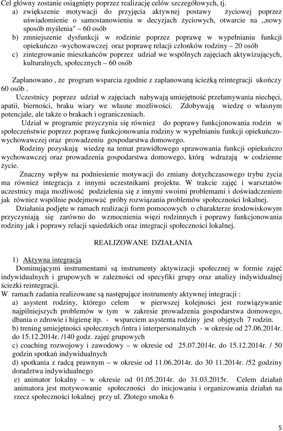 rodzinie poprzez poprawę w wypełnianiu funkcji opiekuńczo -wychowawczej oraz poprawę relacji członków rodziny 20 osób c) zintegrowanie mieszkańców poprzez udział we wspólnych zajęciach