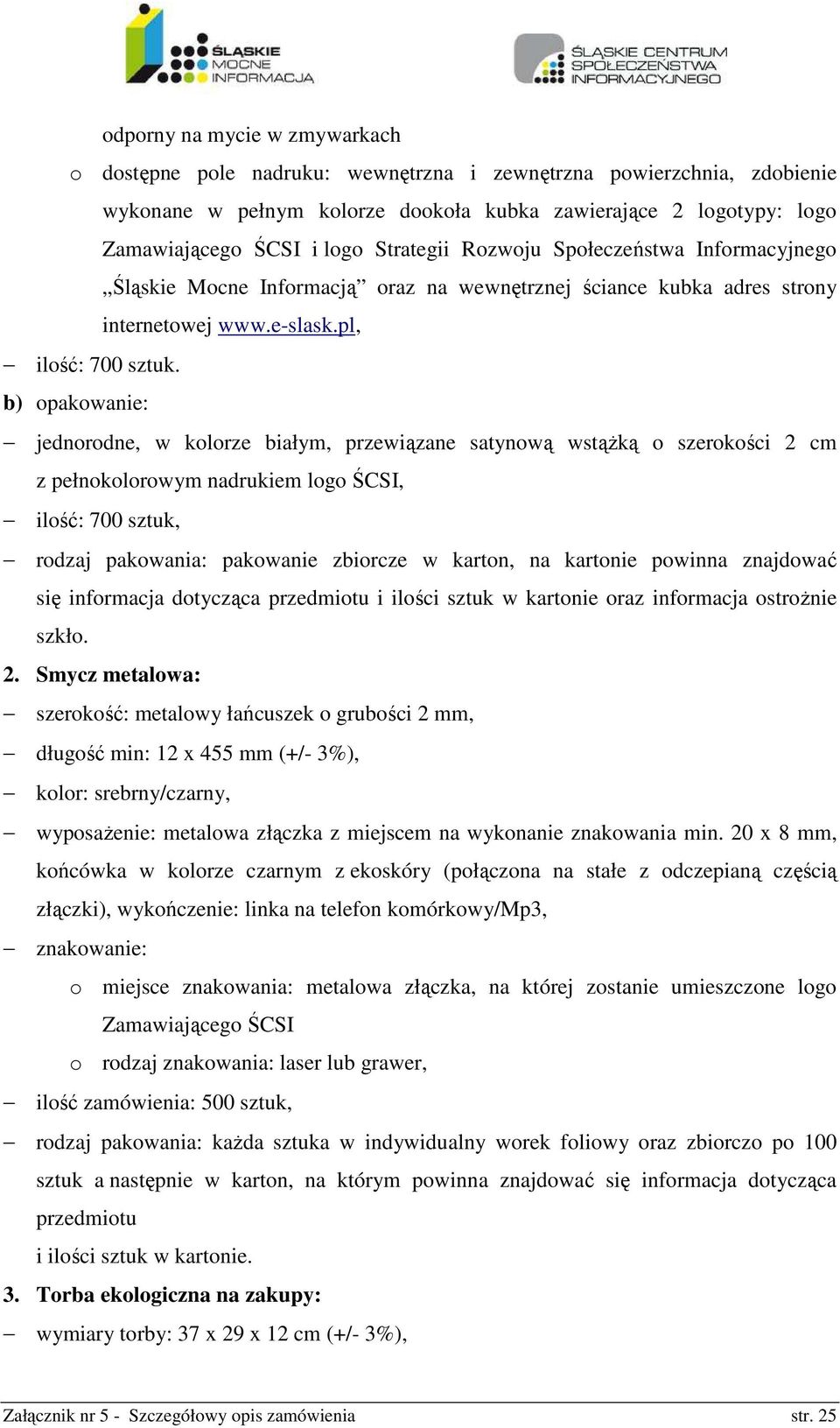 satynową wstążką o szerokości 2 cm z pełnokolorowym nadrukiem logo ŚCSI, ilość: 700 sztuk, rodzaj pakowania: pakowanie zbiorcze w karton, na kartonie powinna znajdować się informacja dotycząca