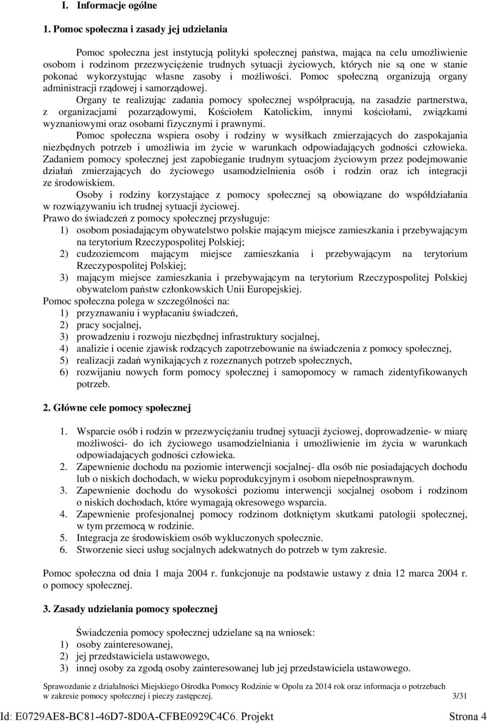 nie są one w stanie pokonać wykorzystując własne zasoby i możliwości. Pomoc społeczną organizują organy administracji rządowej i samorządowej.