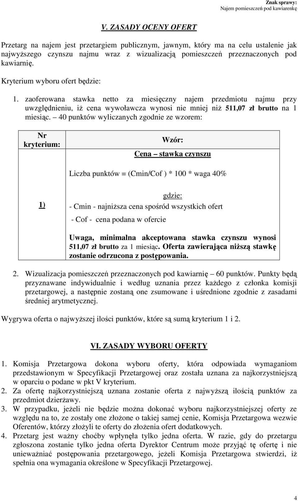 40 punktów wyliczanych zgodnie ze wzorem: Nr kryterium: Wzór: Cena stawka czynszu Liczba punktów = (Cmin/Cof ) * 100 * waga 40% 1) gdzie: - Cmin - najniŝsza cena spośród wszystkich ofert - Cof - cena