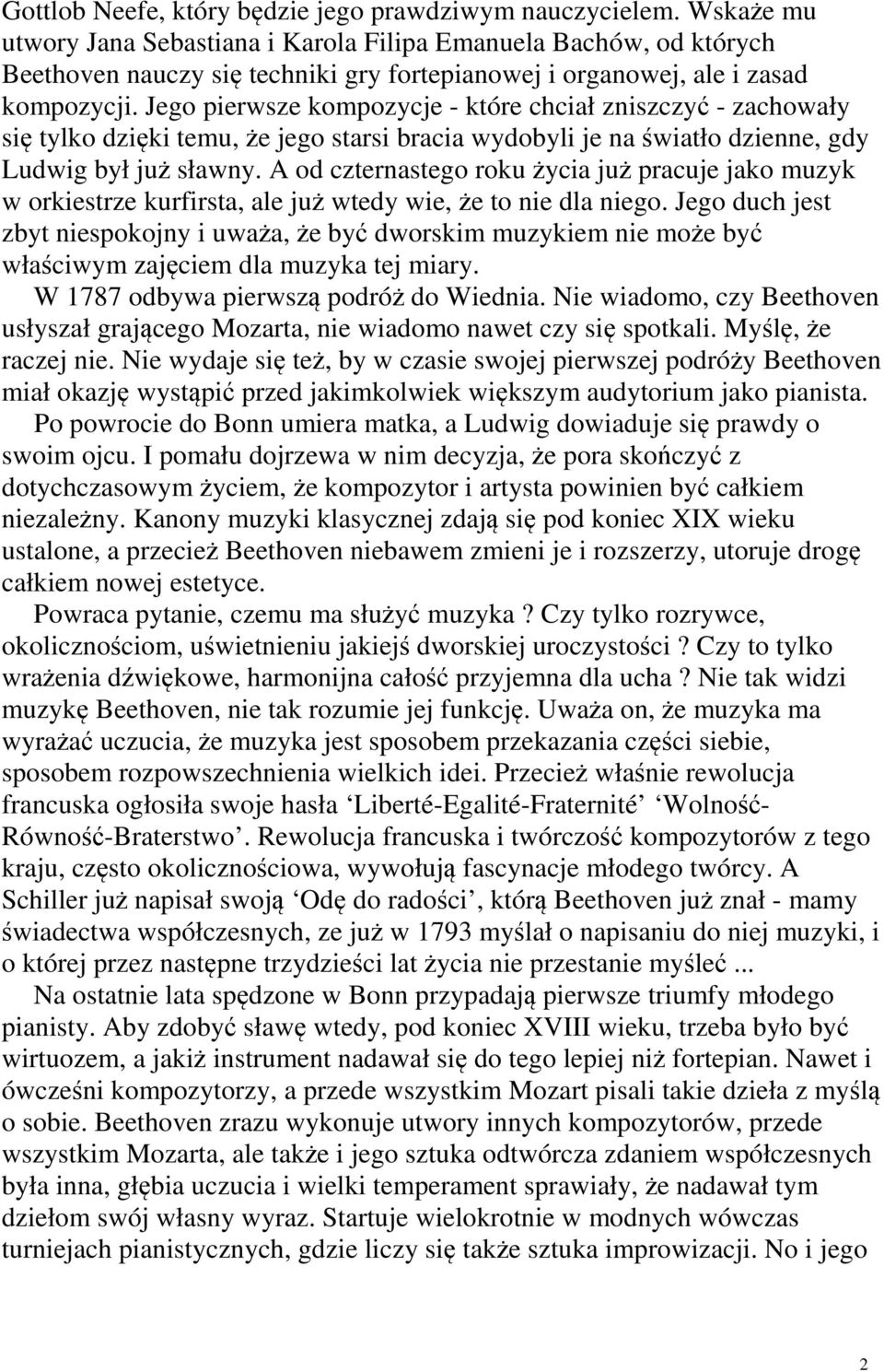 Jego pierwsze kompozycje - które chciał zniszczyć - zachowały się tylko dzięki temu, że jego starsi bracia wydobyli je na światło dzienne, gdy Ludwig był już sławny.