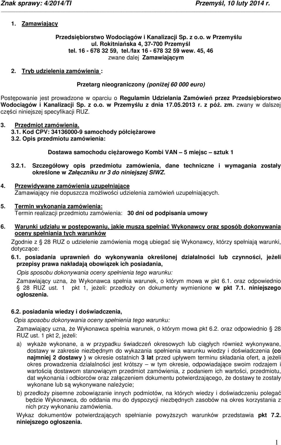 z o.o. w Przemyślu z dnia 17.05.2013 r. z póź. zm. zwany w dalszej części niniejszej specyfikacji RUZ. 3. Przedmiot zamówienia. 3.1. Kod CPV: 34136000-9 samochody półciężarowe 3.2. Opis przedmiotu zamówienia: Dostawa samochodu ciężarowego Kombi VAN 5 miejsc sztuk 1 3.