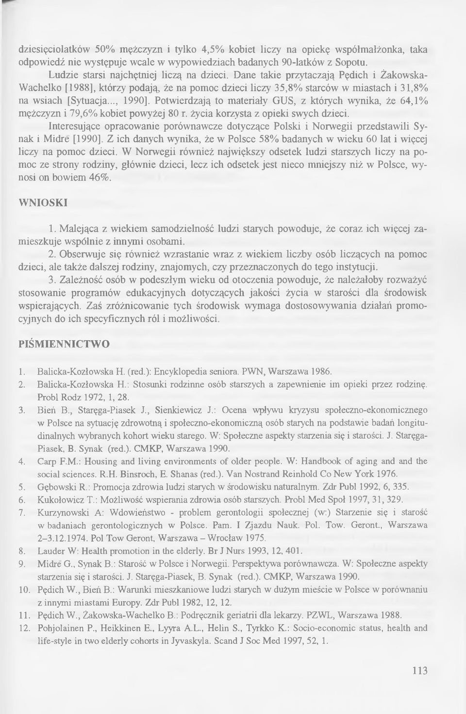 .., 1990], Potwierdzają to materiały GUS, z których wynika, że 64,1% mężczyzn i 79,6% kobiet powyżej 80 r. życia korzysta z opieki swych dzieci.