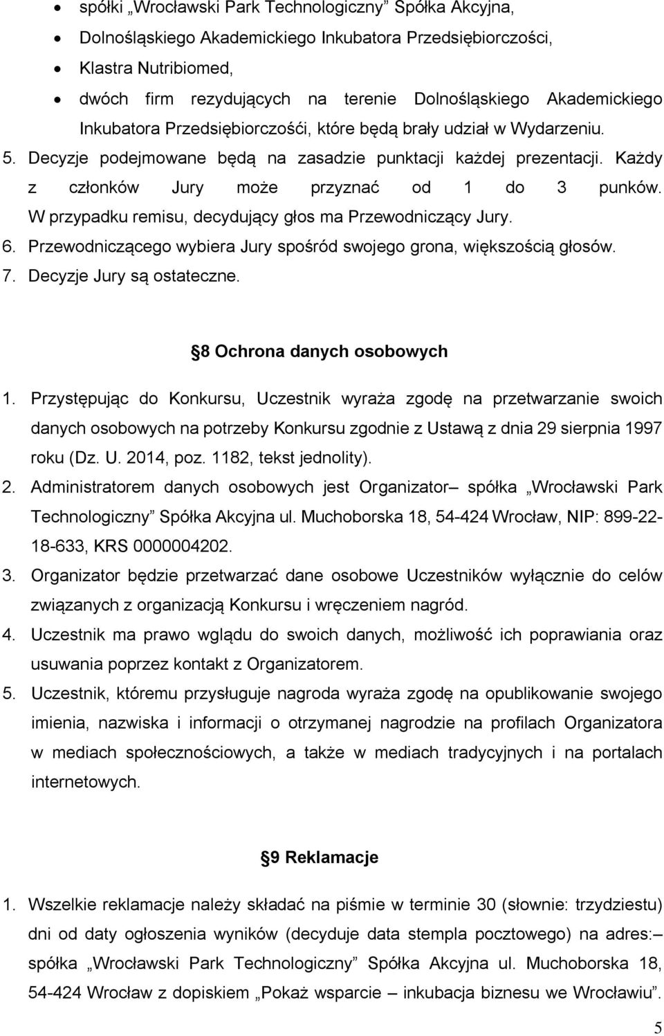 Każdy z członków Jury może przyznać od 1 do 3 punków. W przypadku remisu, decyduja cy głos ma Przewodnicza cy Jury. 6. Przewodnicza cego wybiera Jury spośród swojego grona, większościa głosów. 7.