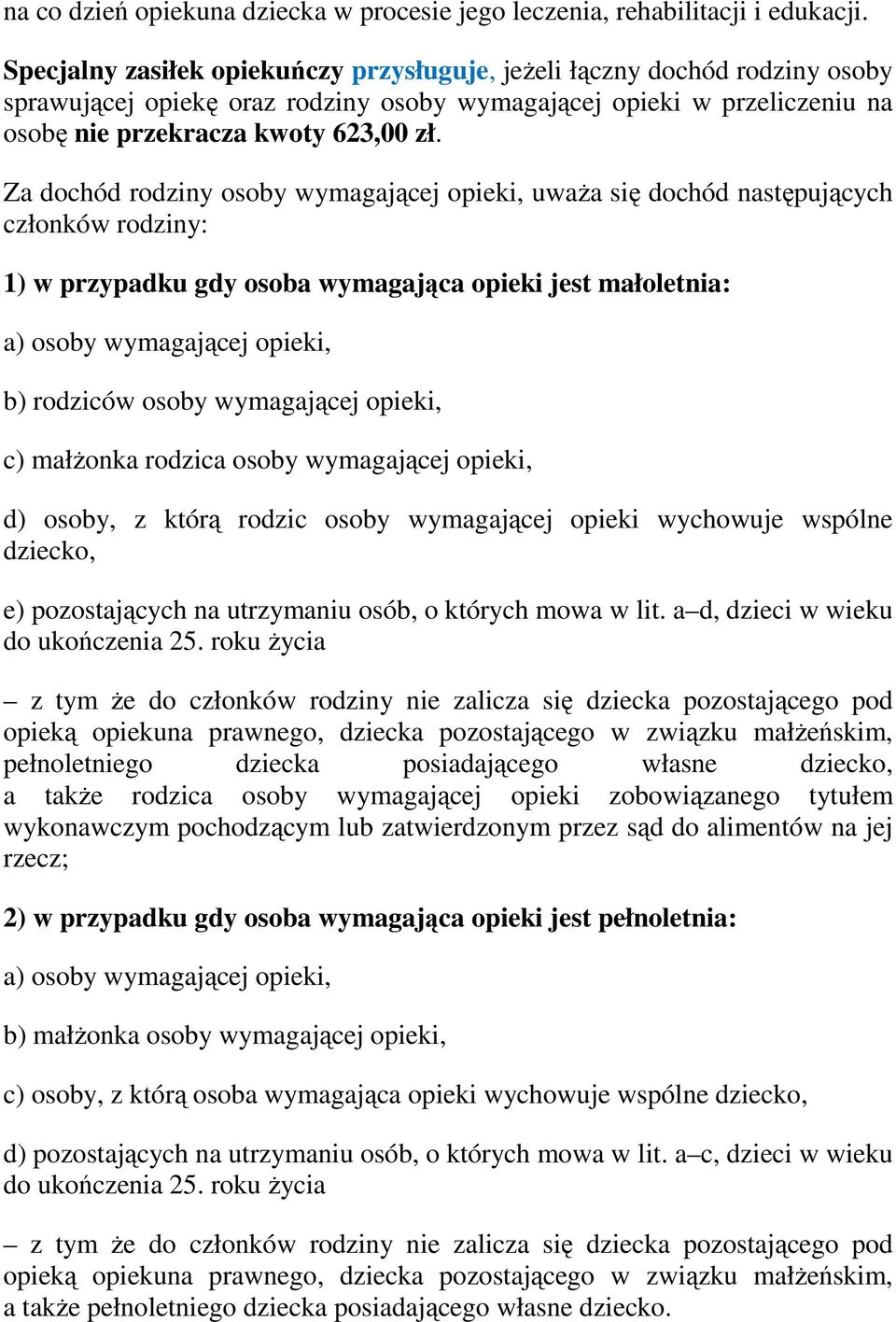 Za dochód rodziny osoby wymagającej opieki, uważa się dochód następujących członków rodziny: 1) w przypadku gdy osoba wymagająca opieki jest małoletnia: a) osoby wymagającej opieki, b) rodziców osoby