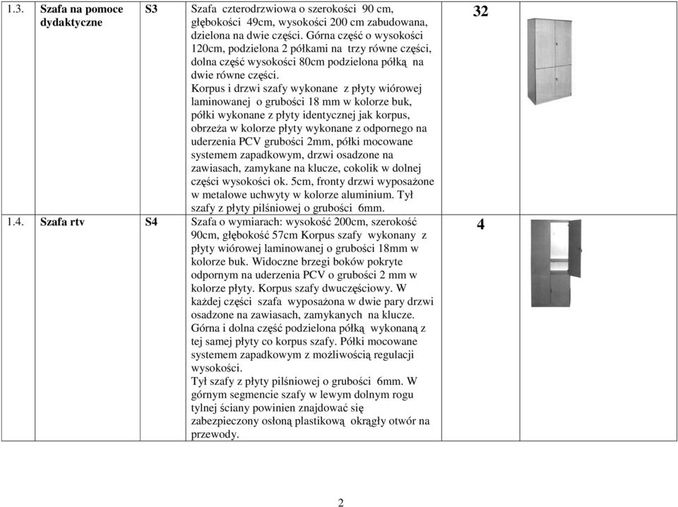 Korpus i drzwi szafy wykonane z płyty wiórowej laminowanej o grubości 8 mm w kolorze buk, półki wykonane z płyty identycznej jak korpus, obrzeża w kolorze płyty wykonane z odpornego na uderzenia PCV