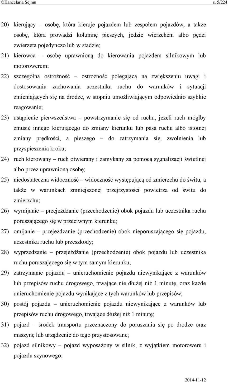 osobę uprawnioną do kierowania pojazdem silnikowym lub motorowerem; 22) szczególna ostrożność ostrożność polegającą na zwiększeniu uwagi i dostosowaniu zachowania uczestnika ruchu do warunków i