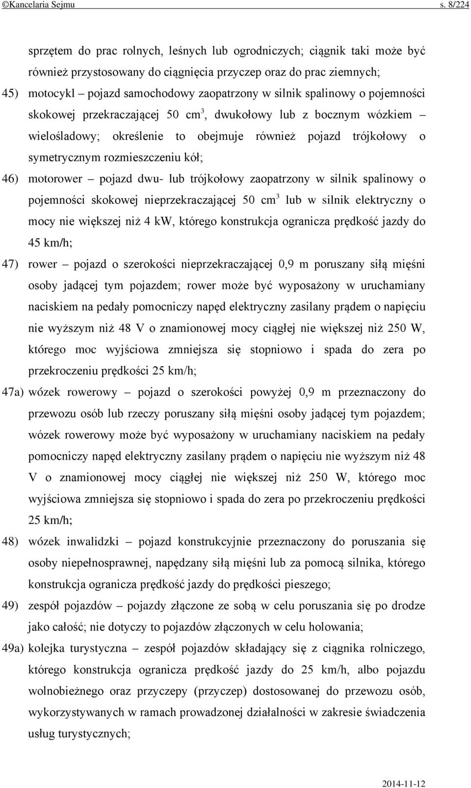 silnik spalinowy o pojemności skokowej przekraczającej 50 cm 3, dwukołowy lub z bocznym wózkiem wielośladowy; określenie to obejmuje również pojazd trójkołowy o symetrycznym rozmieszczeniu kół; 46)