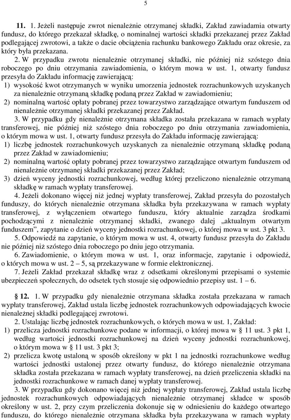 W przypadku zwrotu nienależnie otrzymanej składki, nie później niż szóstego dnia roboczego po dniu otrzymania zawiadomienia, o którym mowa w ust.