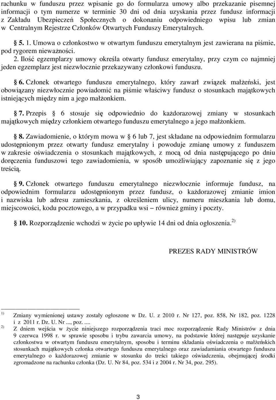 Umowa o członkostwo w otwartym funduszu emerytalnym jest zawierana na piśmie, pod rygorem nieważności. 2.