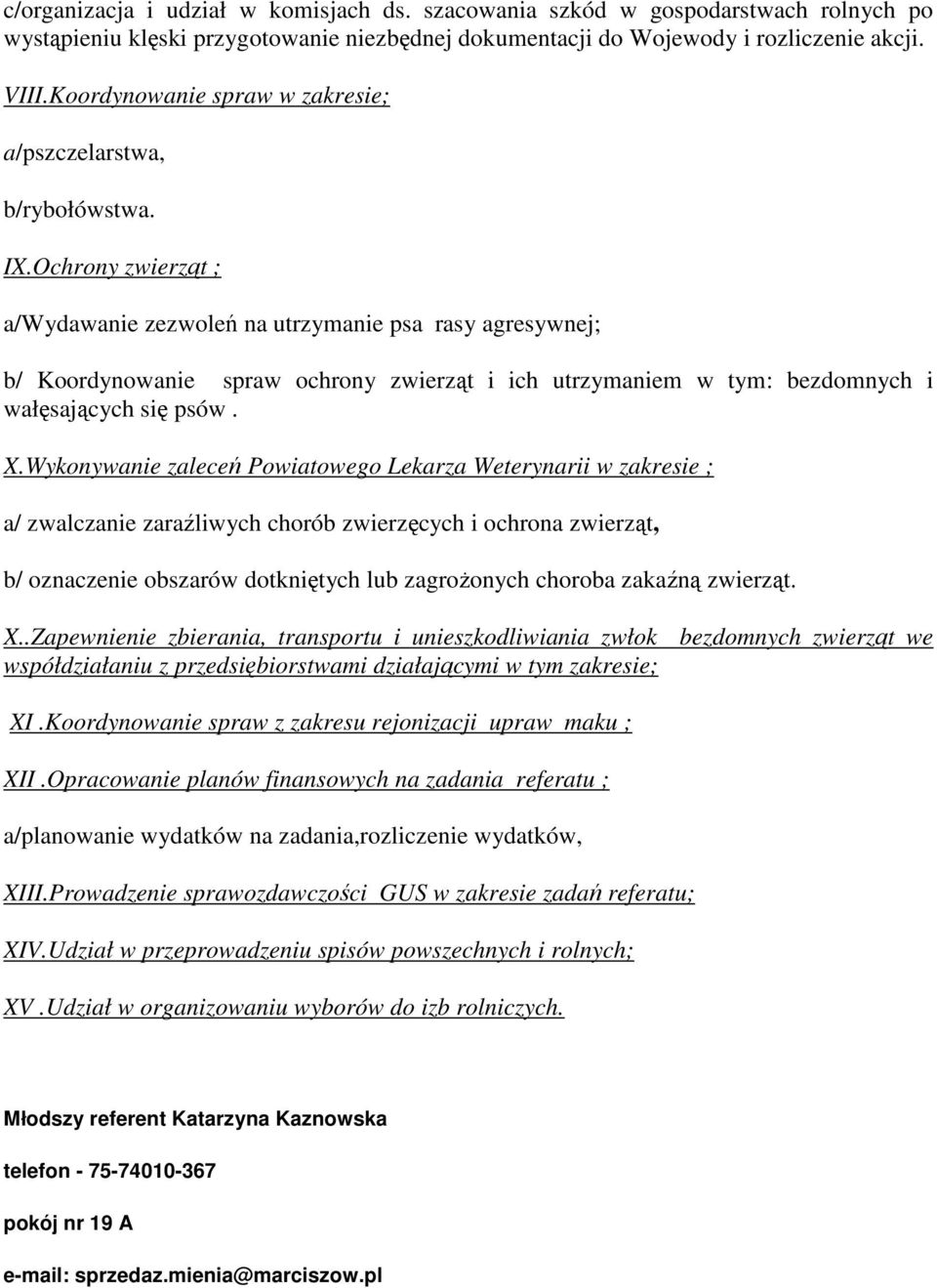 Ochrony zwierząt ; a/wydawanie zezwoleń na utrzymanie psa rasy agresywnej; b/ Koordynowanie spraw ochrony zwierząt i ich utrzymaniem w tym: bezdomnych i wałęsających się psów. X.