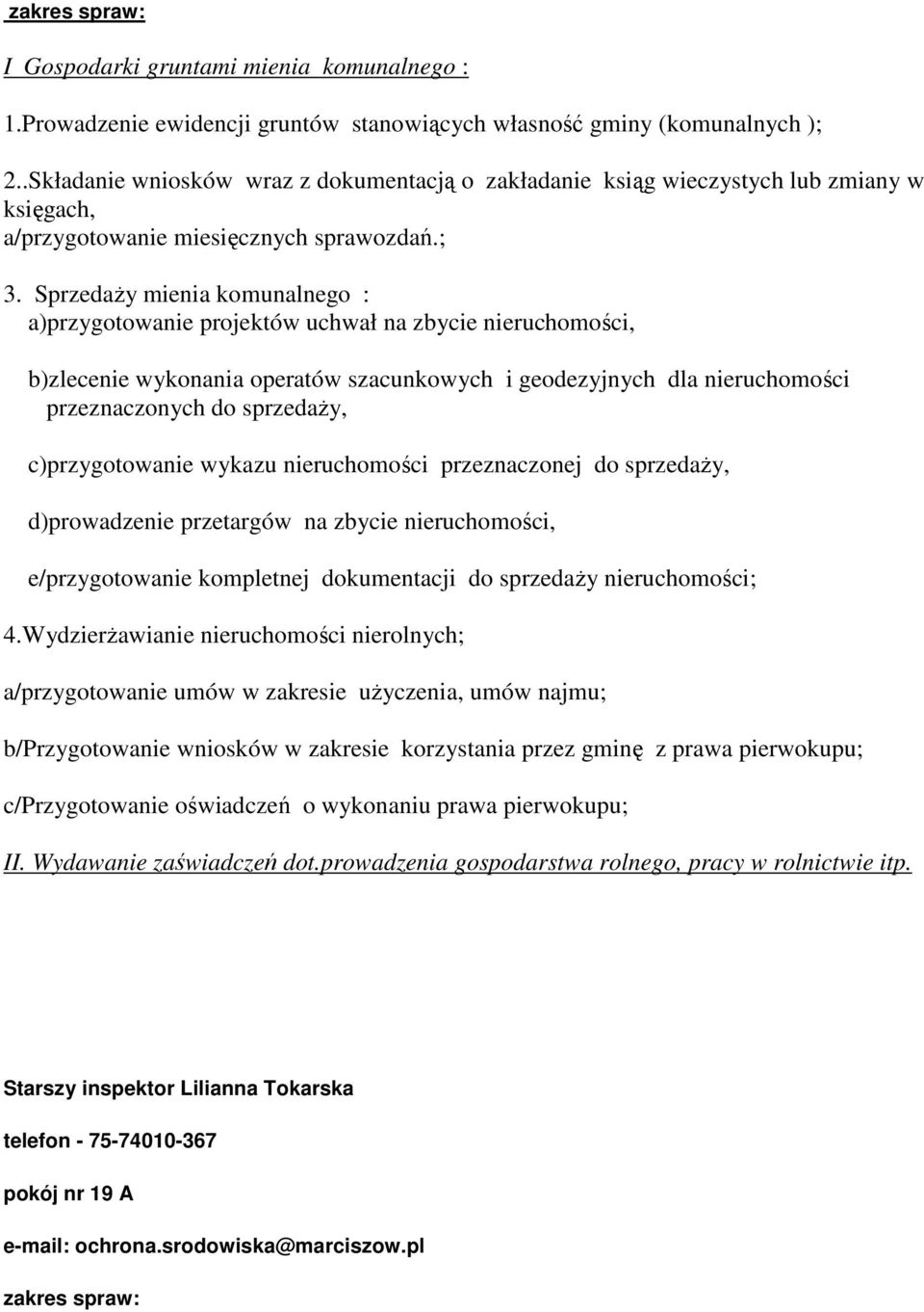 Sprzedaży mienia komunalnego : a)przygotowanie projektów uchwał na zbycie nieruchomości, b)zlecenie wykonania operatów szacunkowych i geodezyjnych dla nieruchomości przeznaczonych do sprzedaży,