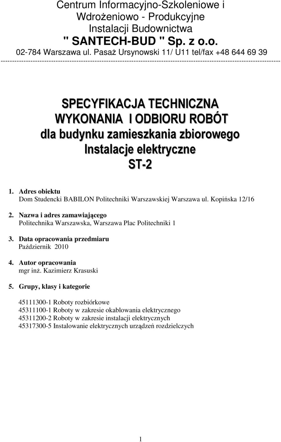 WYKONANIIA II ODBIIORU ROBÓT dlla budynku zamiieszkaniia zbiiorowego IInstallacjje ellektryczne ST-2 1. Adres obiektu Dom Studencki BABILON Politechniki Warszawskiej Warszawa ul. Kopińska 12/16 2.