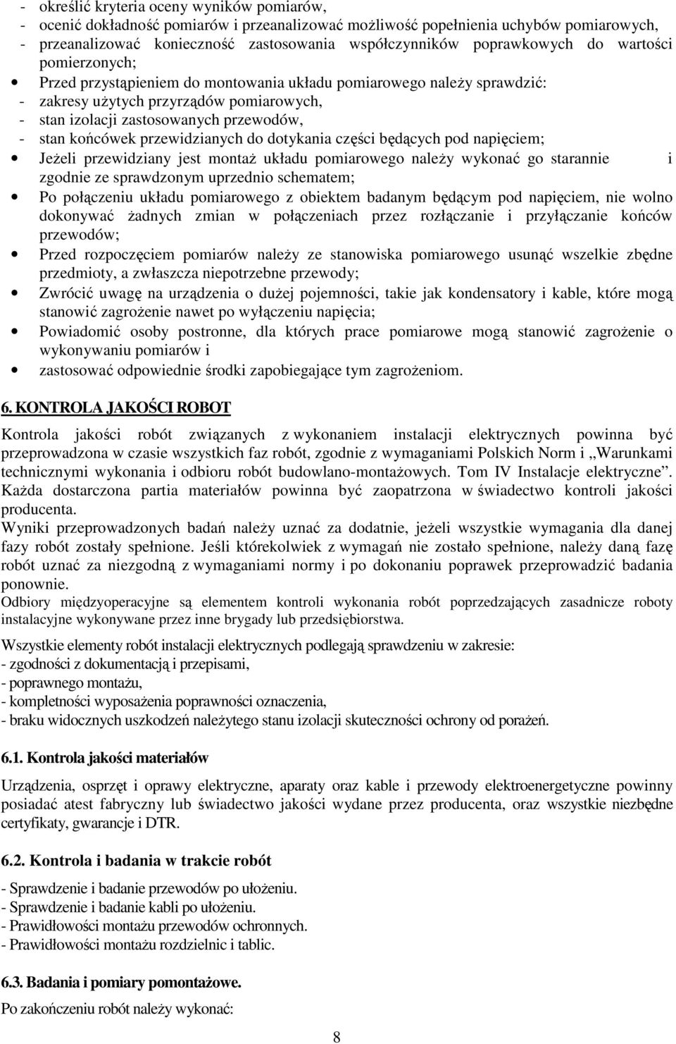 stan końcówek przewidzianych do dotykania części będących pod napięciem; JeŜeli przewidziany jest montaŝ układu pomiarowego naleŝy wykonać go starannie i zgodnie ze sprawdzonym uprzednio schematem;