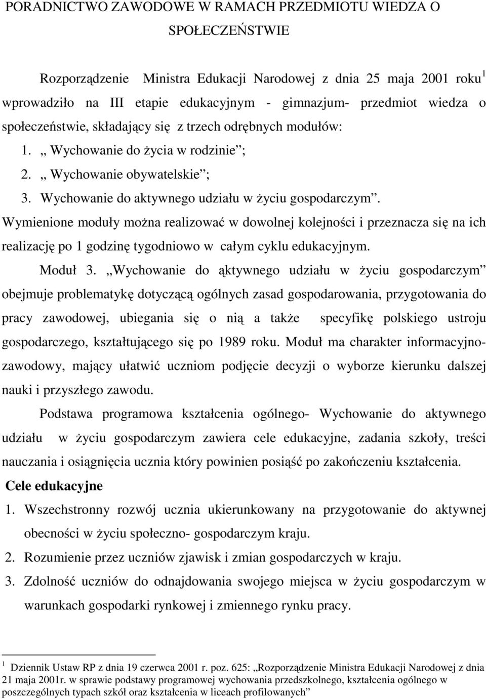 Wymienione moduły można realizować w dowolnej kolejności i przeznacza się na ich realizację po 1 godzinę tygodniowo w całym cyklu edukacyjnym. Moduł 3.