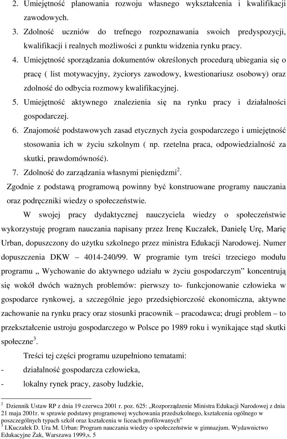 Umiejętność sporządzania dokumentów określonych procedurą ubiegania się o pracę ( list motywacyjny, życiorys zawodowy, kwestionariusz osobowy) oraz zdolność do odbycia rozmowy kwalifikacyjnej. 5.