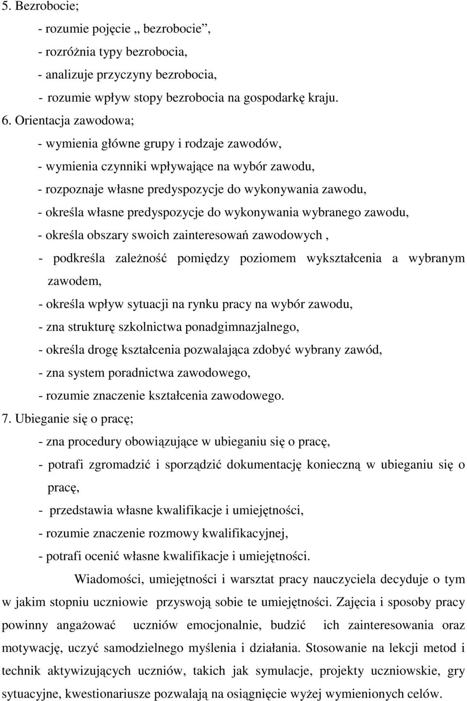 do wykonywania wybranego zawodu, - określa obszary swoich zainteresowań zawodowych, - podkreśla zależność pomiędzy poziomem wykształcenia a wybranym zawodem, - określa wpływ sytuacji na rynku pracy