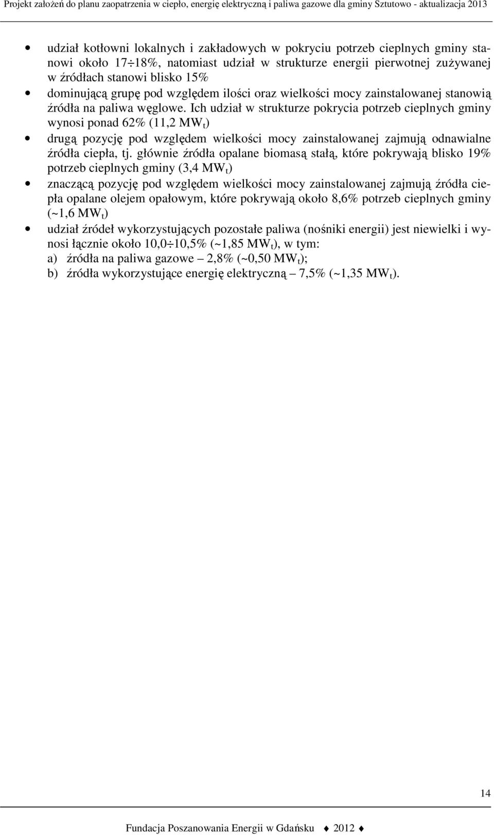 Ich udział w strukturze pokrycia potrzeb cieplnych gminy wynosi ponad 62% (11,2 MW t ) drugą pozycję pod względem wielkości mocy zainstalowanej zajmują odnawialne źródła ciepła, tj.