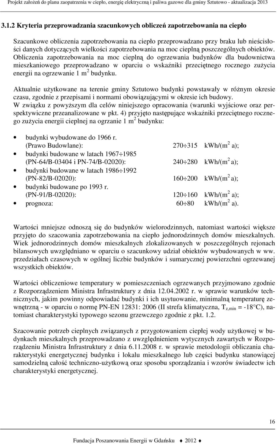 Obliczenia zapotrzebowania na moc cieplną do ogrzewania budynków dla budownictwa mieszkaniowego przeprowadzano w oparciu o wskaźniki przeciętnego rocznego zuŝycia energii na ogrzewanie 1 m 2 budynku.